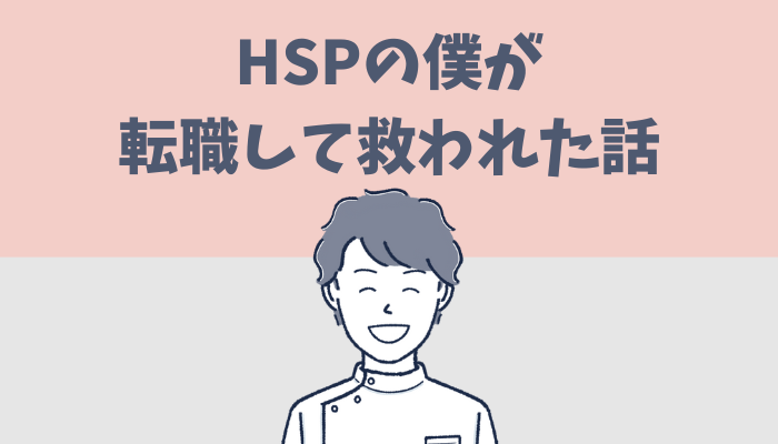 【体験談】HSPの僕が転職して救われた話