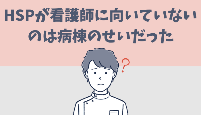 HSPが看護師に向いていないのは病棟に原因があると解説するたぐもち