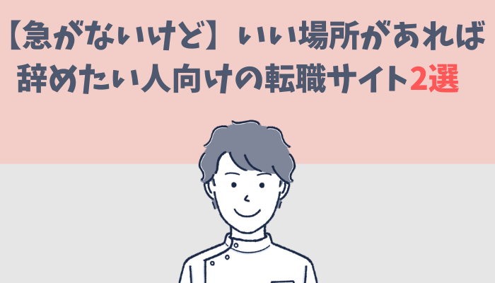 急がないけど、いい場所があれば辞めたい人向けの転職サイト2選を解説するたぐもち